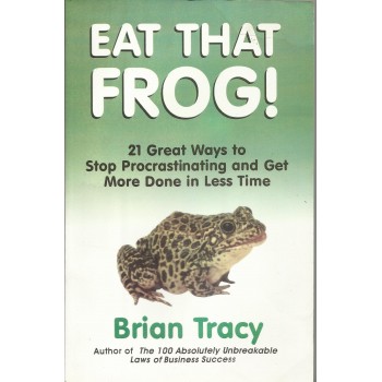 Eat That Frog! 21 Great Ways to Stop Procrastination and Get More Done in Less Time by Brian Tracy